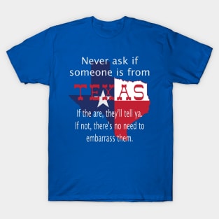 Never ask if someone is from Texas T-Shirt